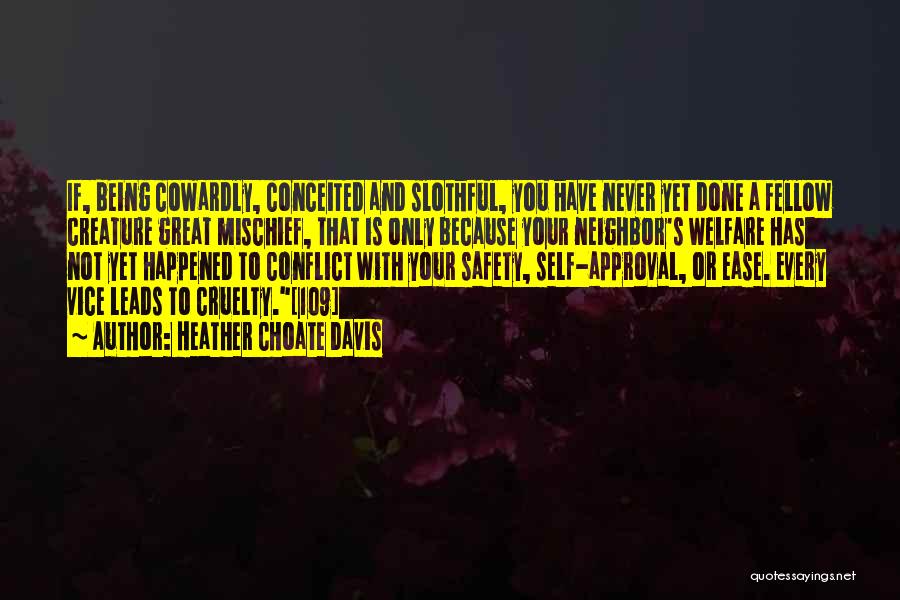 Heather Choate Davis Quotes: If, Being Cowardly, Conceited And Slothful, You Have Never Yet Done A Fellow Creature Great Mischief, That Is Only Because