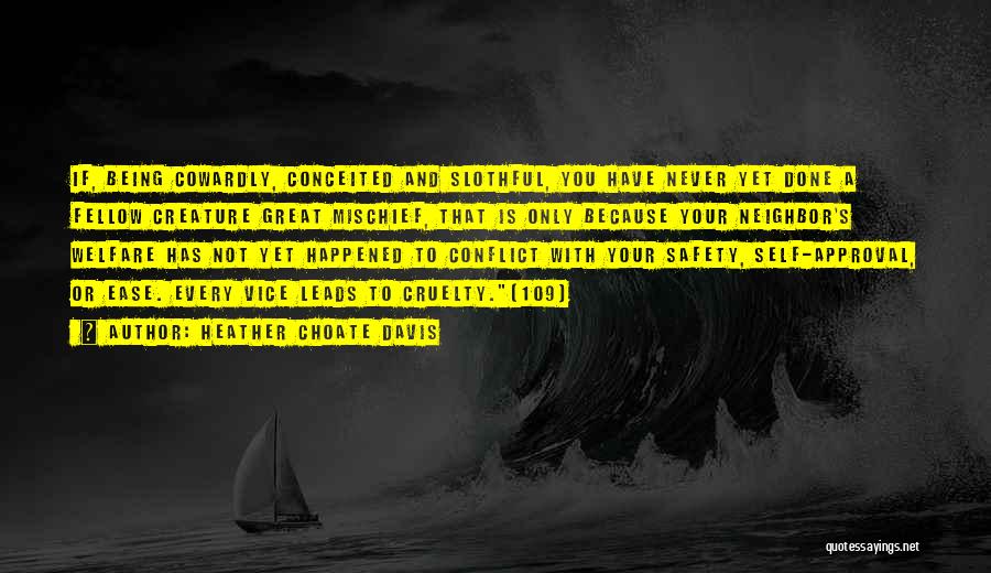 Heather Choate Davis Quotes: If, Being Cowardly, Conceited And Slothful, You Have Never Yet Done A Fellow Creature Great Mischief, That Is Only Because