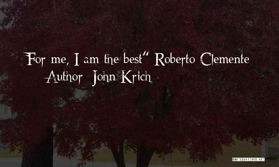 John Krich Quotes: For Me, I Am The Best Roberto Clemente