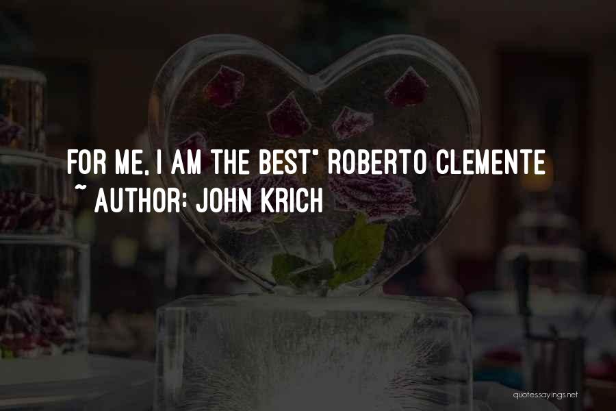 John Krich Quotes: For Me, I Am The Best Roberto Clemente