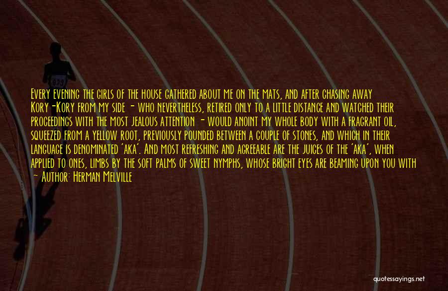 Herman Melville Quotes: Every Evening The Girls Of The House Gathered About Me On The Mats, And After Chasing Away Kory-kory From My