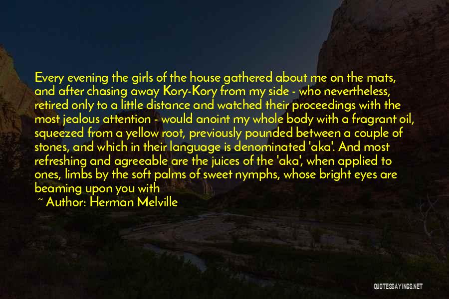 Herman Melville Quotes: Every Evening The Girls Of The House Gathered About Me On The Mats, And After Chasing Away Kory-kory From My