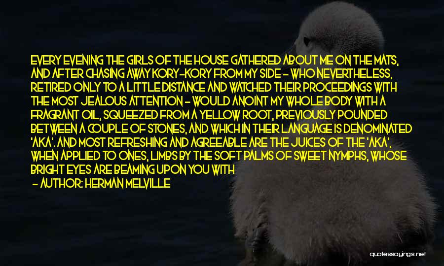 Herman Melville Quotes: Every Evening The Girls Of The House Gathered About Me On The Mats, And After Chasing Away Kory-kory From My
