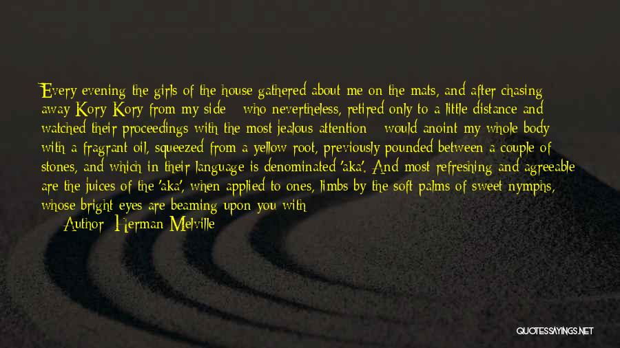 Herman Melville Quotes: Every Evening The Girls Of The House Gathered About Me On The Mats, And After Chasing Away Kory-kory From My