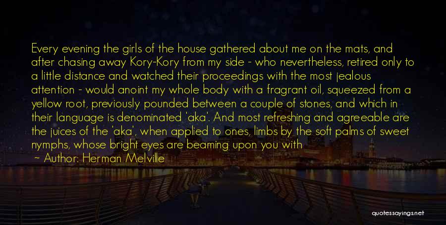 Herman Melville Quotes: Every Evening The Girls Of The House Gathered About Me On The Mats, And After Chasing Away Kory-kory From My