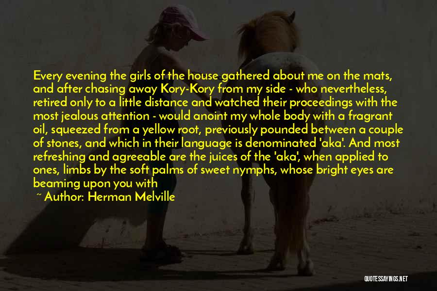 Herman Melville Quotes: Every Evening The Girls Of The House Gathered About Me On The Mats, And After Chasing Away Kory-kory From My