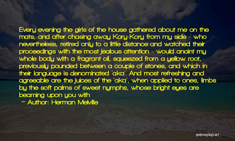 Herman Melville Quotes: Every Evening The Girls Of The House Gathered About Me On The Mats, And After Chasing Away Kory-kory From My