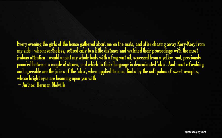 Herman Melville Quotes: Every Evening The Girls Of The House Gathered About Me On The Mats, And After Chasing Away Kory-kory From My