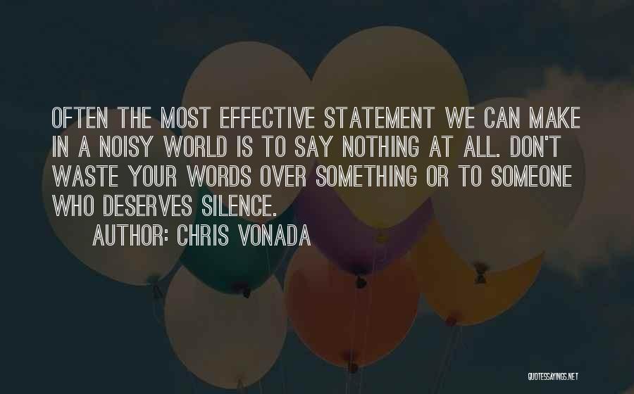 Chris Vonada Quotes: Often The Most Effective Statement We Can Make In A Noisy World Is To Say Nothing At All. Don't Waste