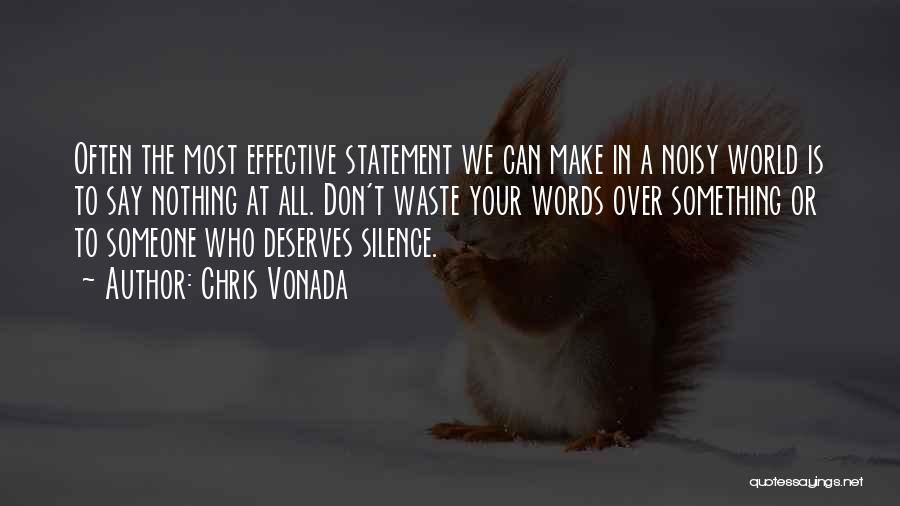 Chris Vonada Quotes: Often The Most Effective Statement We Can Make In A Noisy World Is To Say Nothing At All. Don't Waste