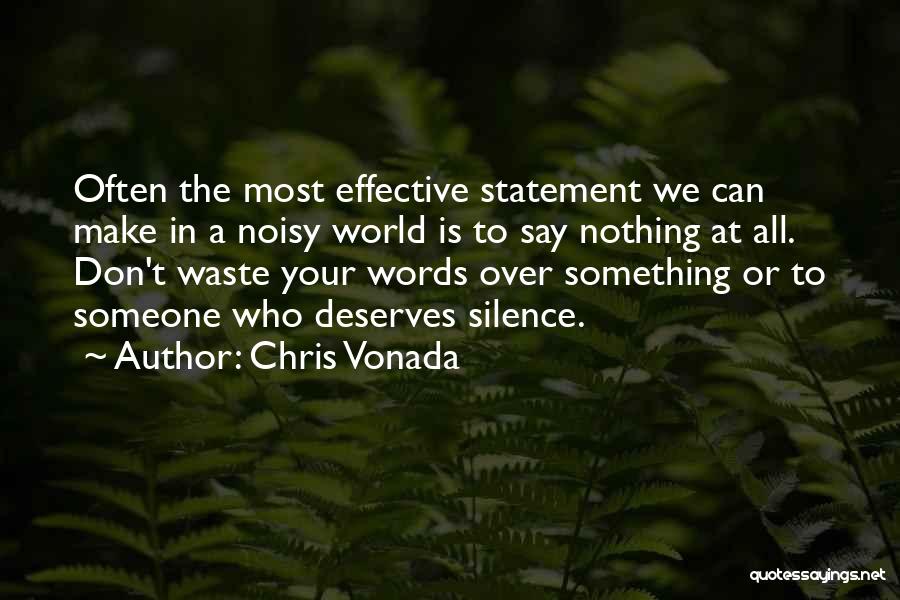 Chris Vonada Quotes: Often The Most Effective Statement We Can Make In A Noisy World Is To Say Nothing At All. Don't Waste