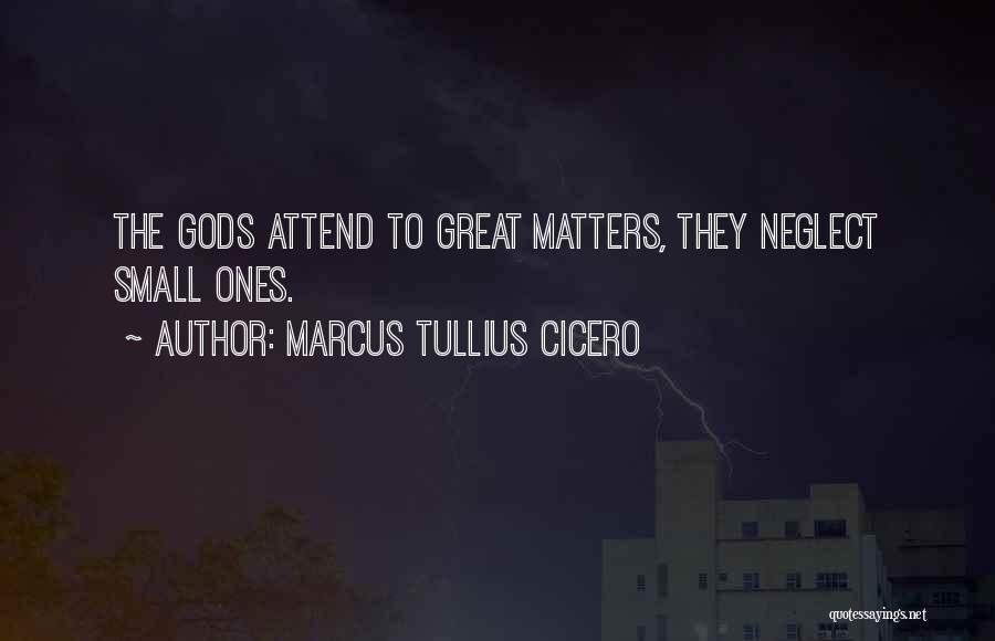Marcus Tullius Cicero Quotes: The Gods Attend To Great Matters, They Neglect Small Ones.