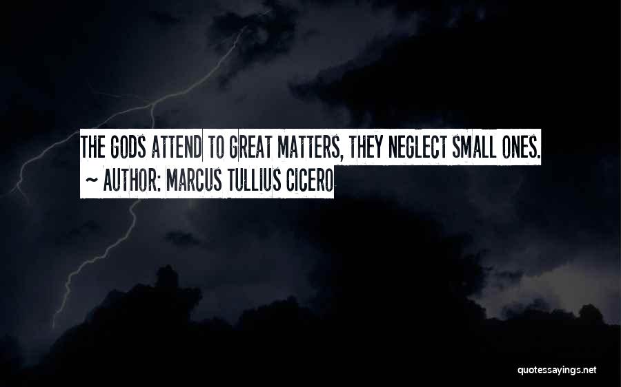 Marcus Tullius Cicero Quotes: The Gods Attend To Great Matters, They Neglect Small Ones.