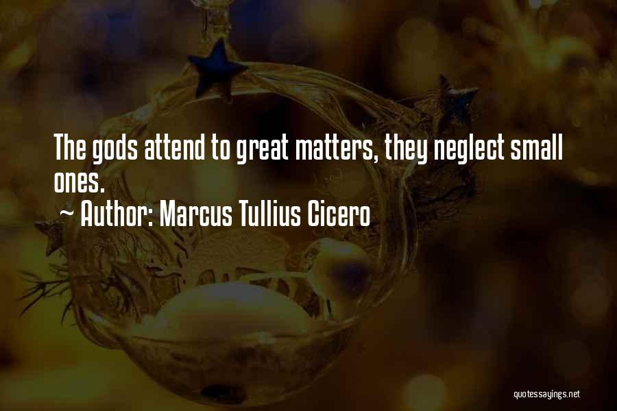 Marcus Tullius Cicero Quotes: The Gods Attend To Great Matters, They Neglect Small Ones.