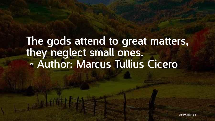 Marcus Tullius Cicero Quotes: The Gods Attend To Great Matters, They Neglect Small Ones.