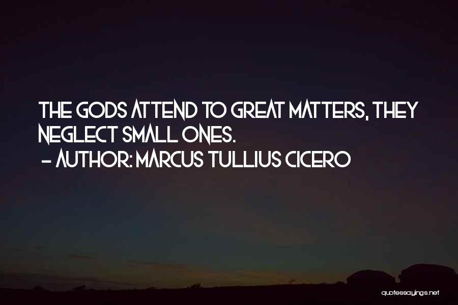 Marcus Tullius Cicero Quotes: The Gods Attend To Great Matters, They Neglect Small Ones.