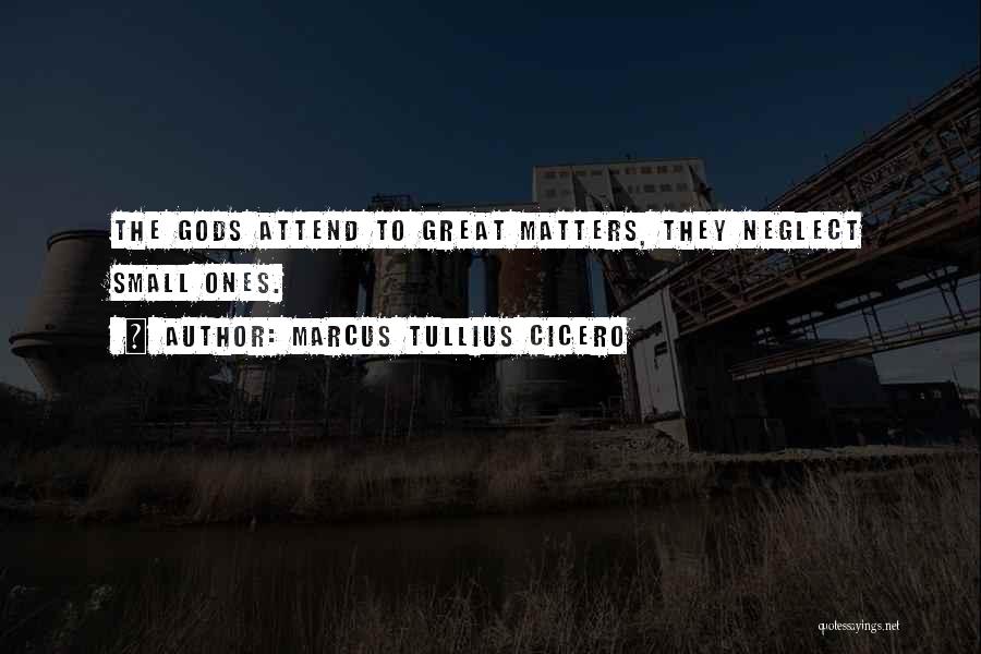 Marcus Tullius Cicero Quotes: The Gods Attend To Great Matters, They Neglect Small Ones.