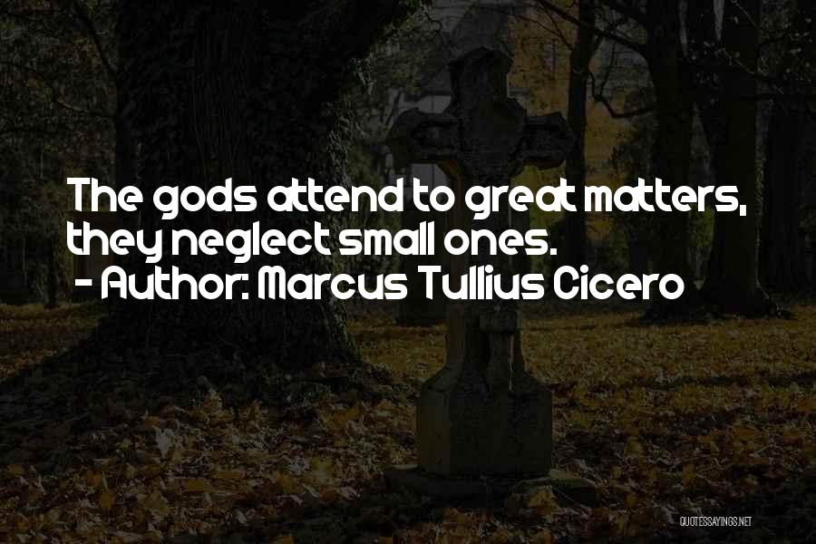 Marcus Tullius Cicero Quotes: The Gods Attend To Great Matters, They Neglect Small Ones.