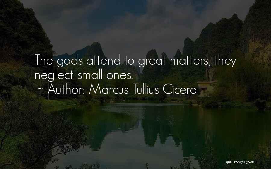Marcus Tullius Cicero Quotes: The Gods Attend To Great Matters, They Neglect Small Ones.