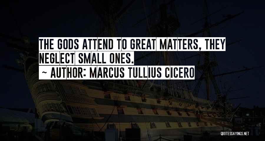 Marcus Tullius Cicero Quotes: The Gods Attend To Great Matters, They Neglect Small Ones.