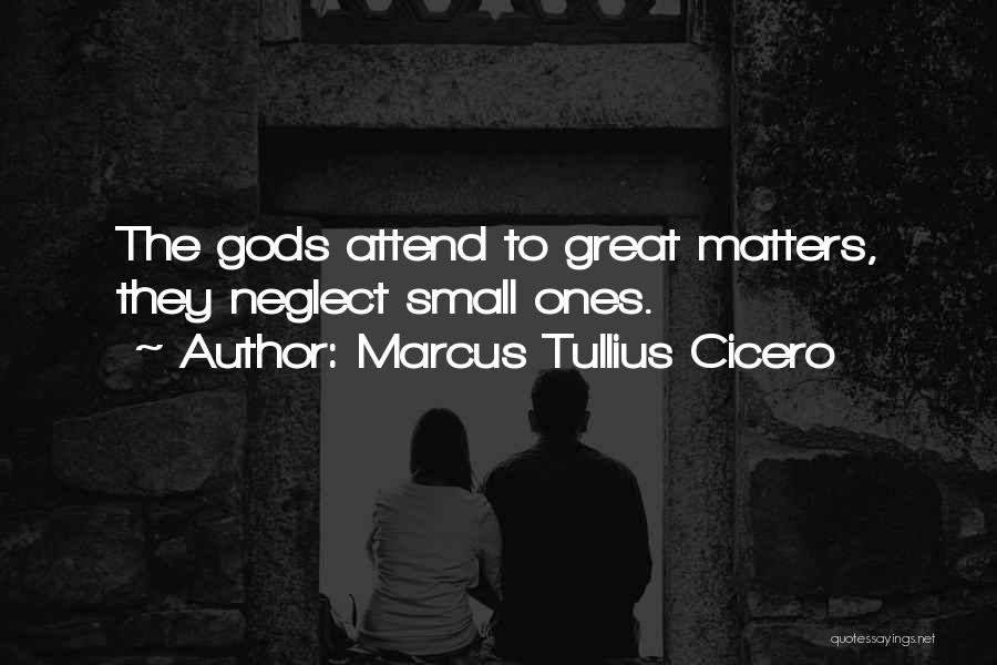 Marcus Tullius Cicero Quotes: The Gods Attend To Great Matters, They Neglect Small Ones.