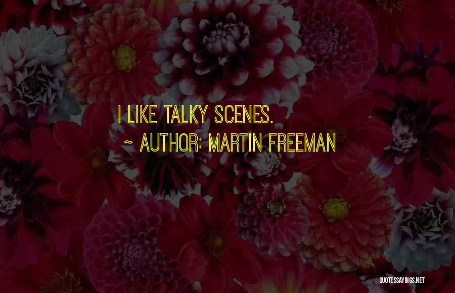Martin Freeman Quotes: I Like Talky Scenes.
