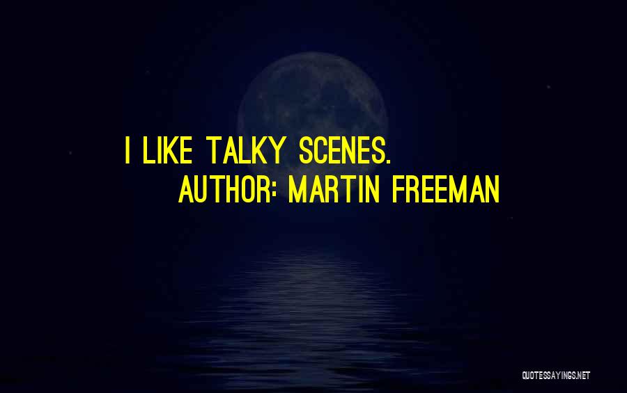 Martin Freeman Quotes: I Like Talky Scenes.