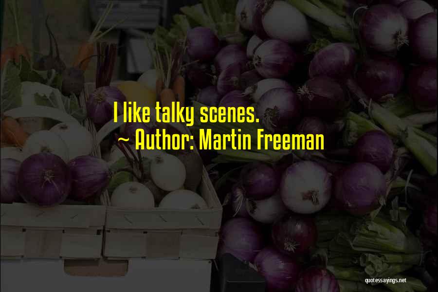 Martin Freeman Quotes: I Like Talky Scenes.