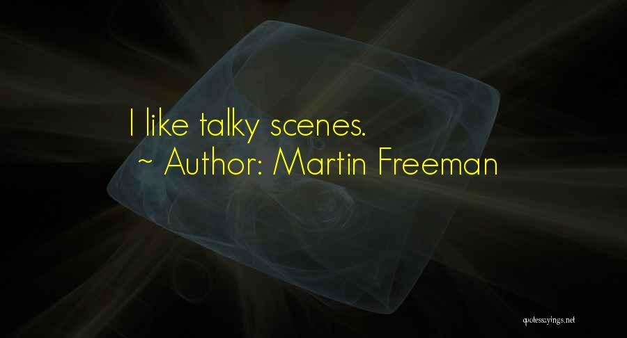 Martin Freeman Quotes: I Like Talky Scenes.