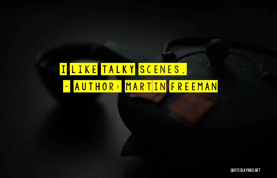 Martin Freeman Quotes: I Like Talky Scenes.