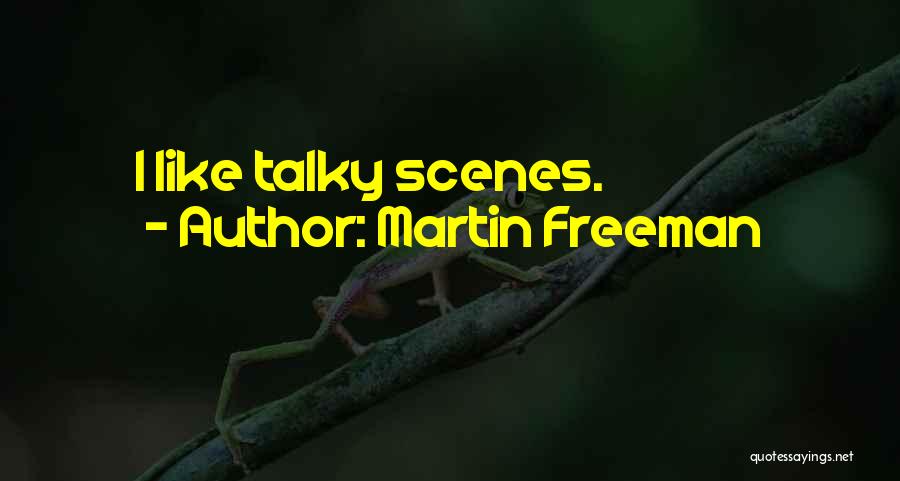 Martin Freeman Quotes: I Like Talky Scenes.