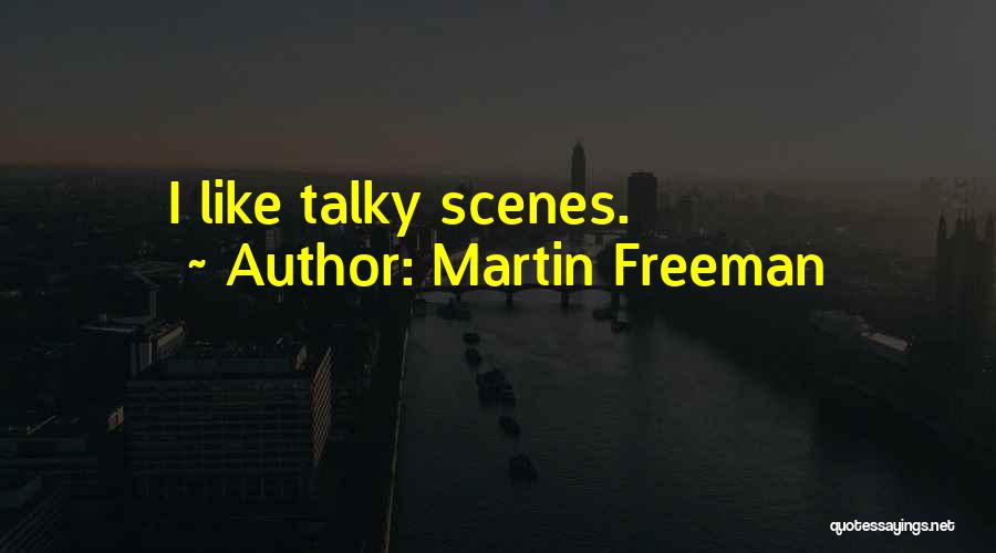 Martin Freeman Quotes: I Like Talky Scenes.