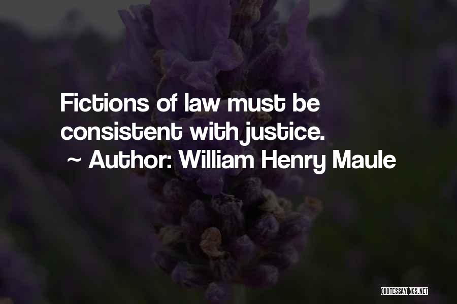 William Henry Maule Quotes: Fictions Of Law Must Be Consistent With Justice.
