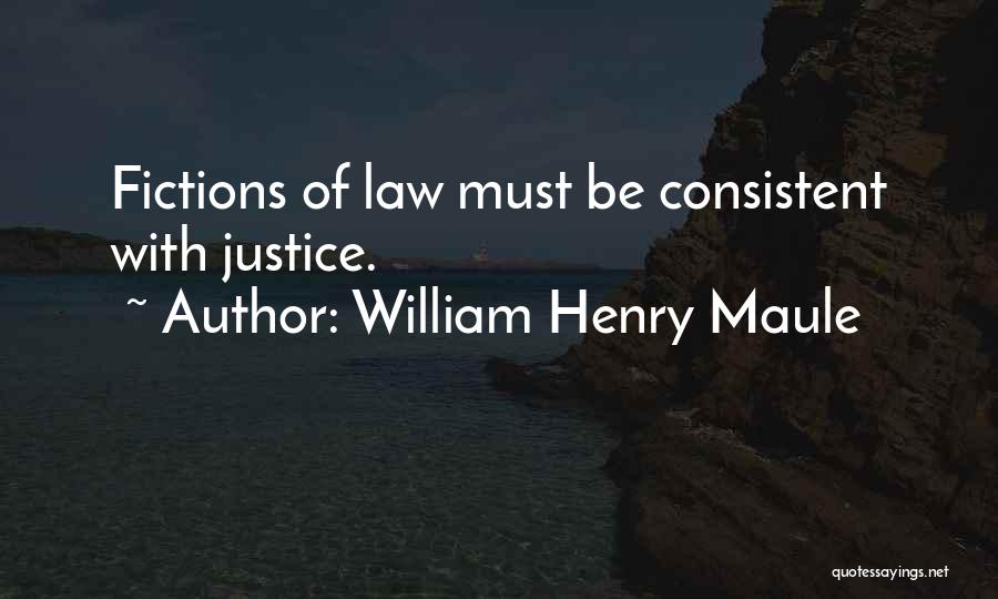 William Henry Maule Quotes: Fictions Of Law Must Be Consistent With Justice.