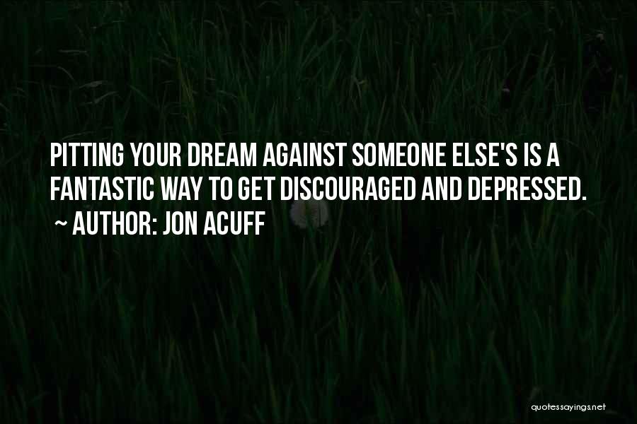 Jon Acuff Quotes: Pitting Your Dream Against Someone Else's Is A Fantastic Way To Get Discouraged And Depressed.