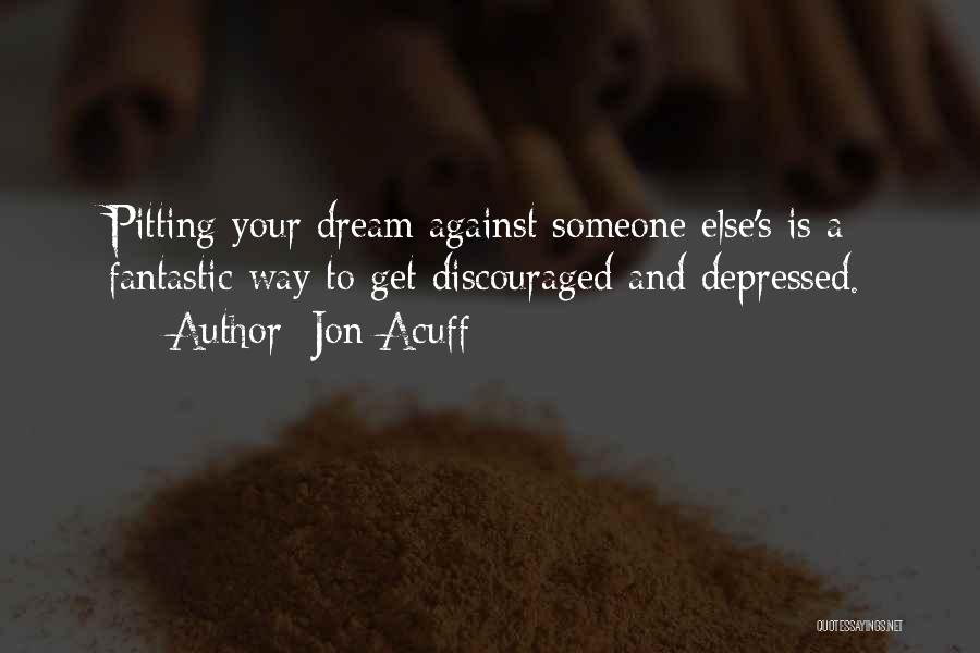 Jon Acuff Quotes: Pitting Your Dream Against Someone Else's Is A Fantastic Way To Get Discouraged And Depressed.