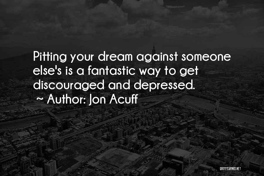 Jon Acuff Quotes: Pitting Your Dream Against Someone Else's Is A Fantastic Way To Get Discouraged And Depressed.