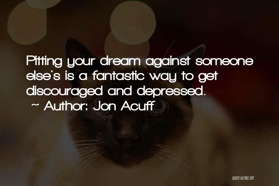Jon Acuff Quotes: Pitting Your Dream Against Someone Else's Is A Fantastic Way To Get Discouraged And Depressed.