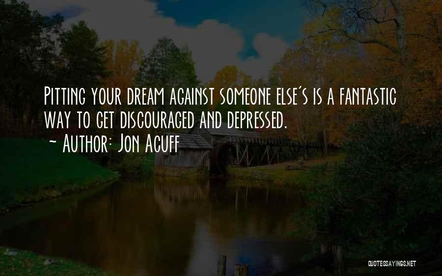Jon Acuff Quotes: Pitting Your Dream Against Someone Else's Is A Fantastic Way To Get Discouraged And Depressed.