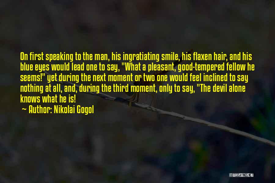 Nikolai Gogol Quotes: On First Speaking To The Man, His Ingratiating Smile, His Flaxen Hair, And His Blue Eyes Would Lead One To