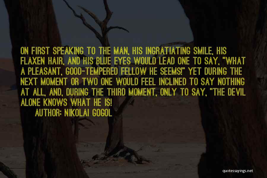 Nikolai Gogol Quotes: On First Speaking To The Man, His Ingratiating Smile, His Flaxen Hair, And His Blue Eyes Would Lead One To