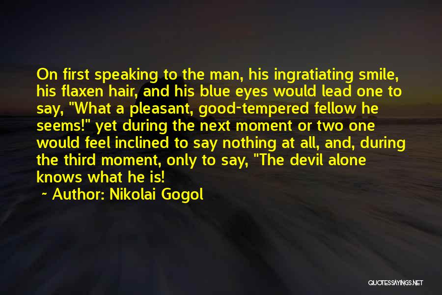 Nikolai Gogol Quotes: On First Speaking To The Man, His Ingratiating Smile, His Flaxen Hair, And His Blue Eyes Would Lead One To