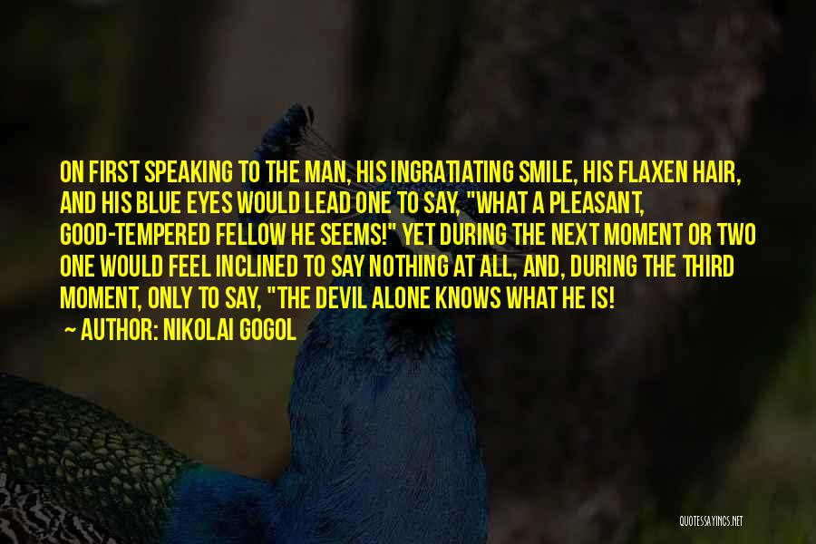 Nikolai Gogol Quotes: On First Speaking To The Man, His Ingratiating Smile, His Flaxen Hair, And His Blue Eyes Would Lead One To