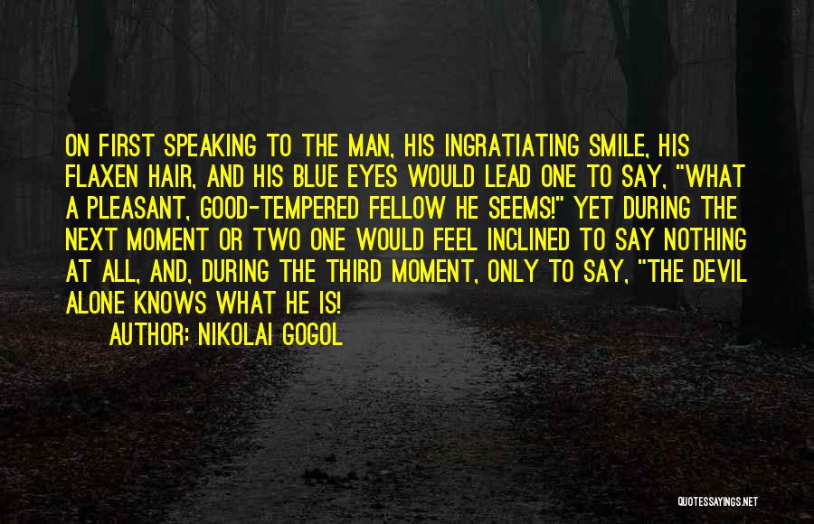 Nikolai Gogol Quotes: On First Speaking To The Man, His Ingratiating Smile, His Flaxen Hair, And His Blue Eyes Would Lead One To