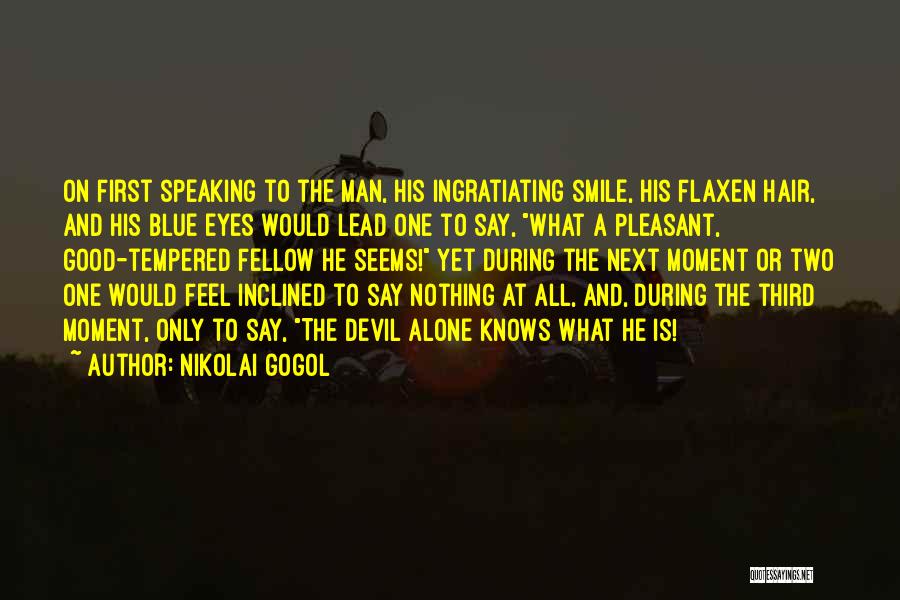 Nikolai Gogol Quotes: On First Speaking To The Man, His Ingratiating Smile, His Flaxen Hair, And His Blue Eyes Would Lead One To
