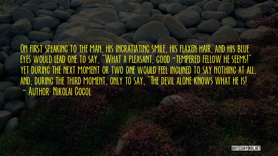 Nikolai Gogol Quotes: On First Speaking To The Man, His Ingratiating Smile, His Flaxen Hair, And His Blue Eyes Would Lead One To