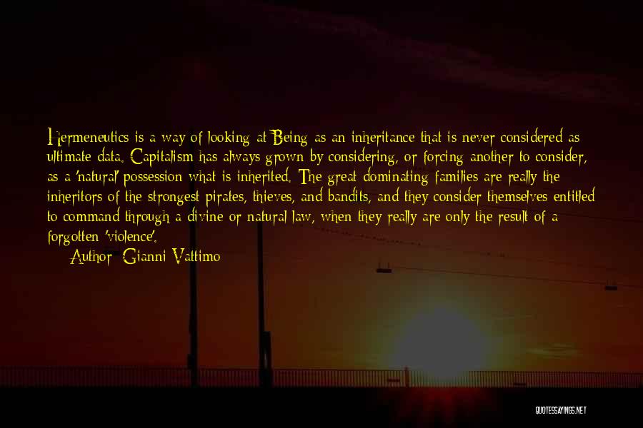 Gianni Vattimo Quotes: Hermeneutics Is A Way Of Looking At Being As An Inheritance That Is Never Considered As Ultimate Data. Capitalism Has