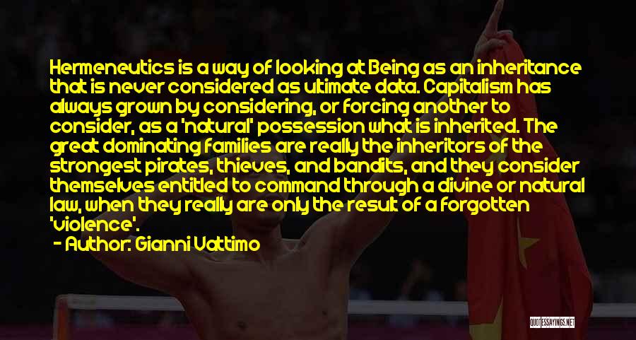 Gianni Vattimo Quotes: Hermeneutics Is A Way Of Looking At Being As An Inheritance That Is Never Considered As Ultimate Data. Capitalism Has