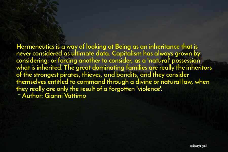 Gianni Vattimo Quotes: Hermeneutics Is A Way Of Looking At Being As An Inheritance That Is Never Considered As Ultimate Data. Capitalism Has