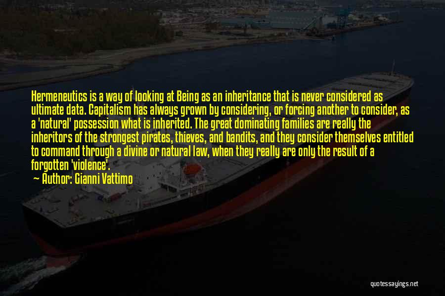 Gianni Vattimo Quotes: Hermeneutics Is A Way Of Looking At Being As An Inheritance That Is Never Considered As Ultimate Data. Capitalism Has